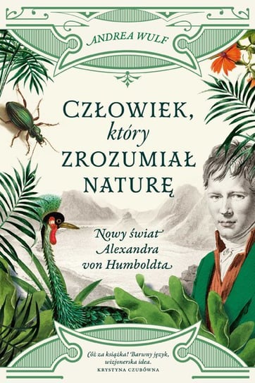 Człowiek, który zrozumiał naturę. Nowy świat Alexandra von Humboldta Wulf Andrea