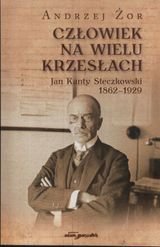 Człowiek na wielu krzesłach. Jan Kanty Steczkowski 1862-1929 Żor Andrzej