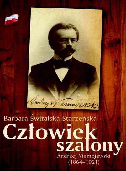 Człowiek szalony. Andrzej Niemojewski 1864-1921 Świtalska-Starzeńska Barbara