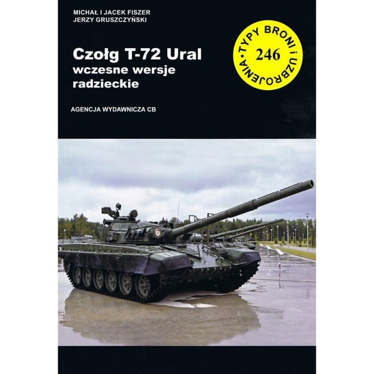 Czołg T-72 Ural. Wczesne wersje radzieckie Fiszer Michał, Jacek Fiszer, Gruszczyński Jerzy