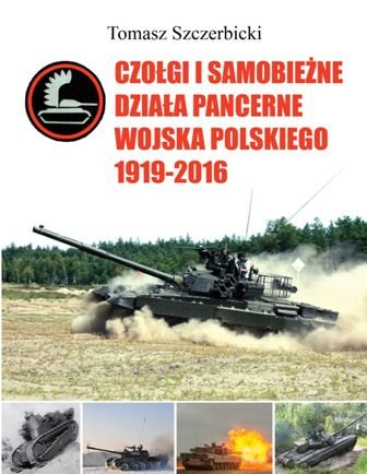 Czołgi i samobieżne działa pancerne Wojska Polskiego 1919-2016 Szczerbicki Tomasz