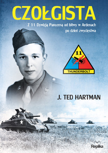 Czołgista. Z 11 Dywizją Pancerną od bitwy w Ardenach po dzień zwycięstwa Hartman J.Ted