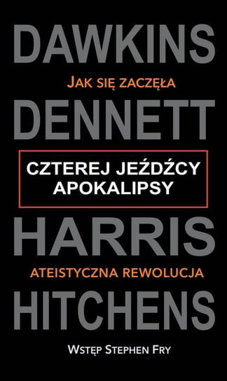 Czterej Jeźdźcy Apokalipsy. Jak się zaczęła ateistyczna rewolucja Dawkins Richard, Dennett Daniel C., Harris Sam, Hitchens Christopher