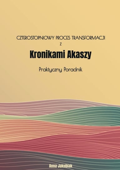 Czterostopniowy proces transformacji z Kronikami Akaszy - ebook mobi Anna Jakubiak