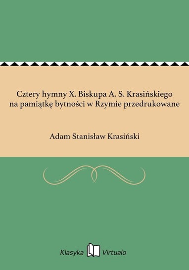 Cztery hymny X. Biskupa A. S. Krasińskiego na pamiątkę bytności w Rzymie przedrukowane Krasiński Adam Stanisław