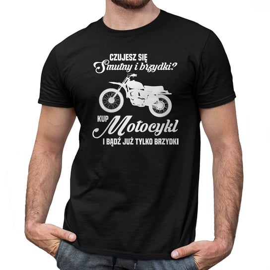 Czujesz się smutny i brzydki? - Motocykl - męska koszulka na prezent dla motocyklisty Koszulkowy