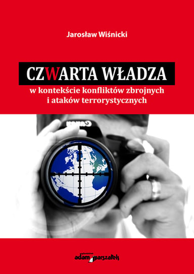 Czwarta władza w kontekście konfliktów zbrojnych i ataków terrorystycznych Wiśnicki Jarosław