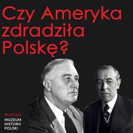 Czy Ameryka zdradziła Polskę? - Podcast historyczny. Muzeum Historii Polski - podcast Muzeum Historii Polski