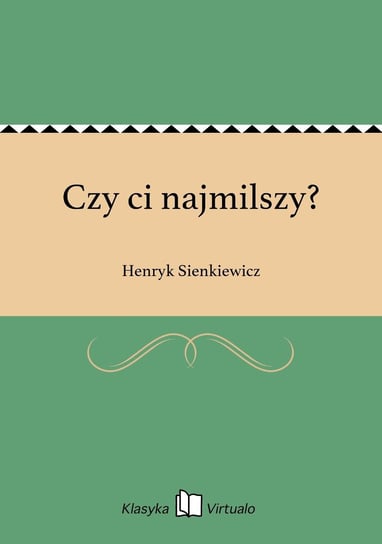 Czy ci najmilszy? Sienkiewicz Henryk