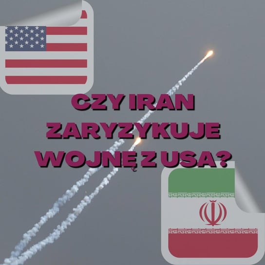Czy Iran zaryzykuje wojnę z USA? Komentarz na gorąco - Stosunkowo Bliski Wschód - podcast Zębala Dominika, Katulski Jakub