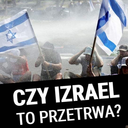 Czy Izrael przetrwa protesty? Jarosław Kociszewski - podcast Janke Igor