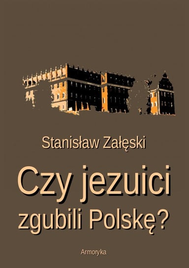 Czy jezuici zgubili Polskę? Załęski Stanisław