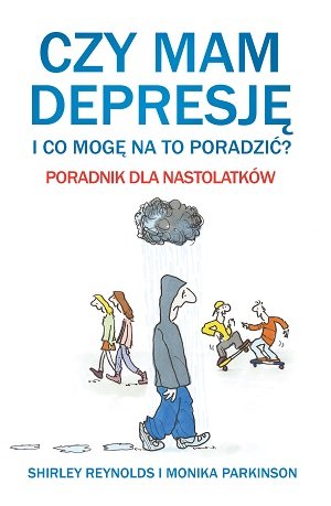 Czy mam depresję i co mogę na to poradzić? Poradnik dla nastolatków Reynolds Shirley, Parkinson Monika