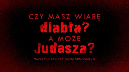 Czy masz wiarę diabła? A może Judasza? Pastor Paweł Chojecki, Nauczanie - Idź Pod Prąd Nowości - podcast Opracowanie zbiorowe