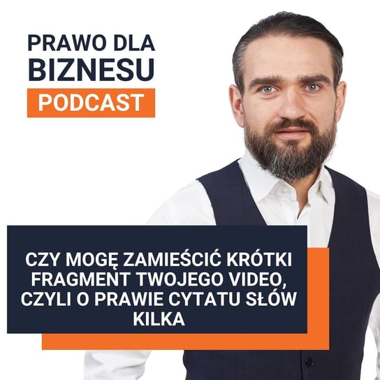 Czy mogę zamieścić krótki fragment Twojego video, czyli o prawie cytatu słów kilka - Prawo dla Biznesu - podcast - audiobook Kantorowski Piotr