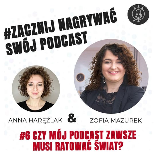 Czy mój podcast musi ratować świat? | Zofia Mazurek | Zacznij nagrywać swój podcast #58 - podcast Harężlak Anna