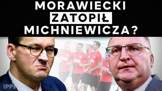 Czy Morawiecki pogrążył Michniewicza? | IPP TV - Idź Pod Prąd Nowości - podcast Opracowanie zbiorowe