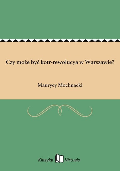 Czy może być kotr-rewolucya w Warszawie? Mochnacki Maurycy