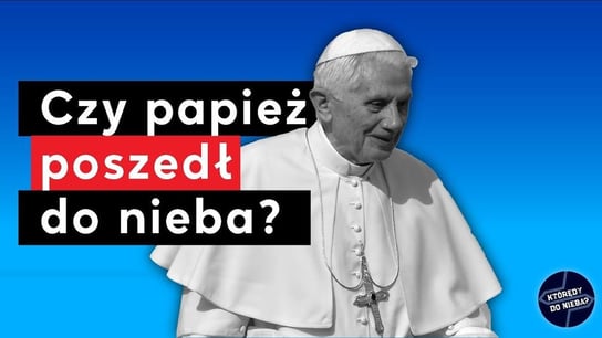 Czy papież Benedykt XVI poszedł do nieba? | Którędy Do Nieba? - Idź Pod Prąd Nowości - podcast Opracowanie zbiorowe