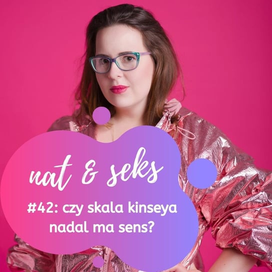 Czy skala Kinseya nadal ma sens? - nat & seks | pozytywny sexcast - podcast Grubizna Natalia