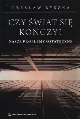 Czy świat się kończy? Nasze problemy ostateczne Ryszka Czesław