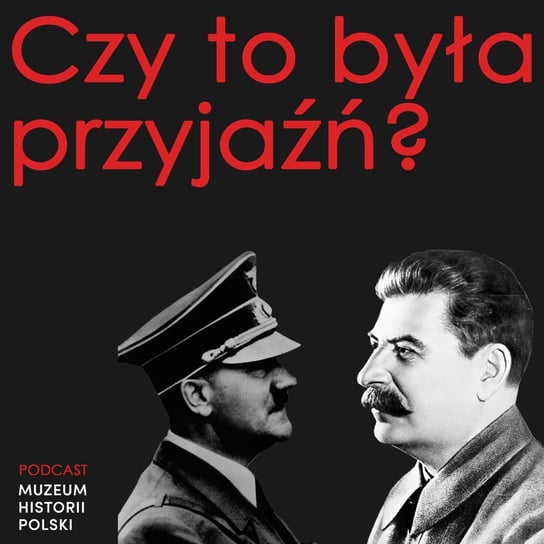Czy to była przyjaźń? Hitler, Stalin i IV rozbiór Polski - Podcast historyczny. Muzeum Historii Polski - podcast Muzeum Historii Polski