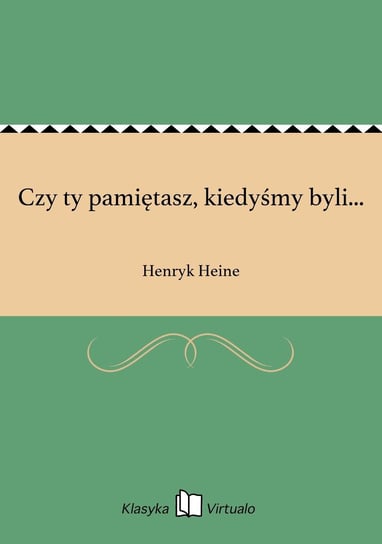 Czy ty pamiętasz, kiedyśmy byli... Heine Henryk