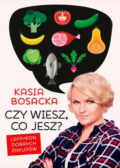 Czy wiesz, co jesz? Leksykon dobrych zakupów Bosacka Katarzyna