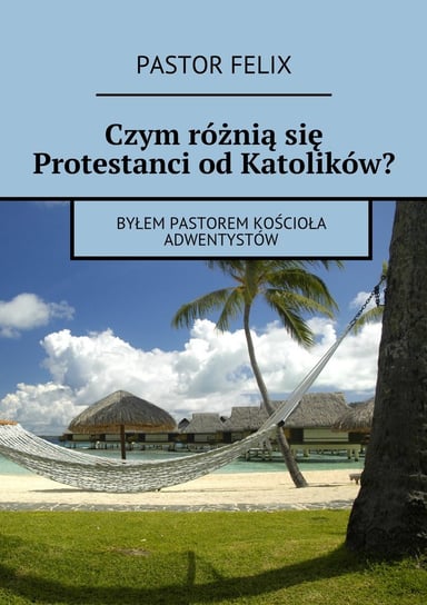 Czym różnią się protestanci od katolików - ebook epub Felix Pastor