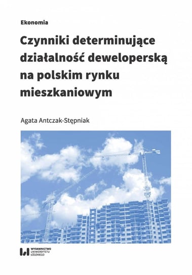 Czynniki determinujące działalność deweloperską na polskim rynku mieszkaniowym Antczak-Stępniak Agata