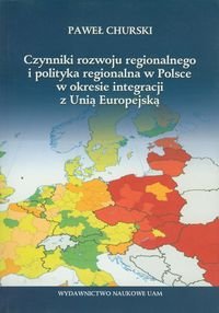 Czynniki rozwoju regionalnego i polityka regionalna w Polsce w okresie integracji z Unią Europejską Churski Paweł