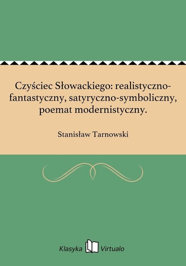 Czyściec Słowackiego: realistyczno-fantastyczny, satyryczno-symboliczny, poemat modernistyczny. Tarnowski Stanisław