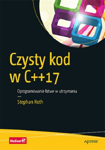 Czysty kod w C++17. Oprogramowanie łatwe w utrzymaniu Roth Stephan