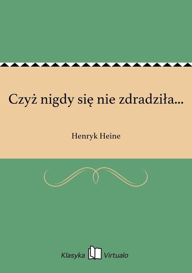 Czyż nigdy się nie zdradziła... Heine Henryk