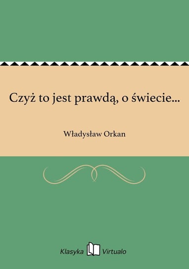 Czyż to jest prawdą, o świecie... Orkan Władysław