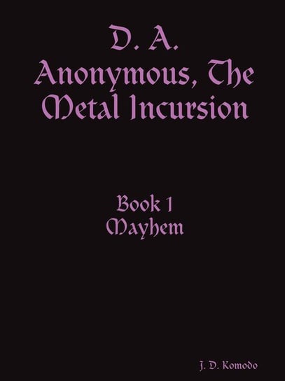 D. A. Anonymous, the Metal Incursion Book 1 Mayhem Komodo J. D.
