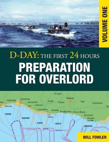 D-Day. Preparation for Overlord Fowler Will