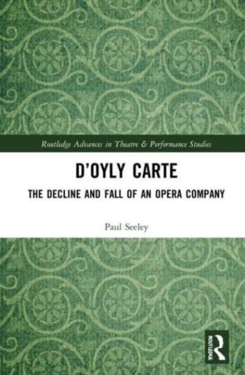 D'Oyly Carte: The Decline and Fall of an Opera Company Paul Seeley