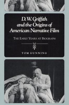 D.W. Griffith and the Origins of American Narrative Film: The Early Years at Biograph Gunning Tom