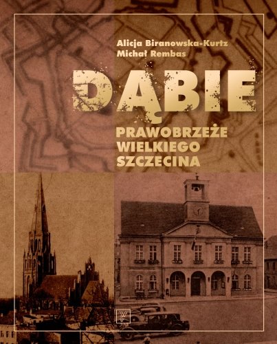 Dąbie - prawobrzeże wielkiego Szczecina Biranowska-Kurtz Alicja, Rembas Michał