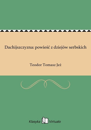 Dachijszczyzna: powieść z dziejów serbskich Jeż Teodor Tomasz