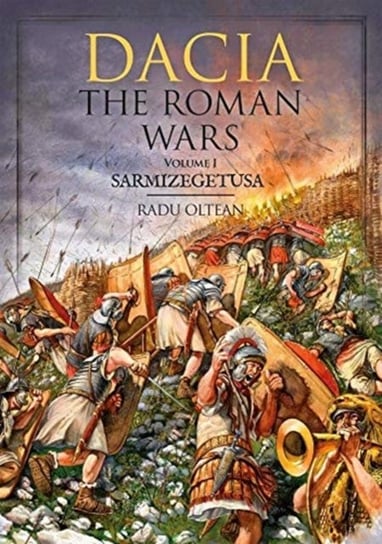 Dacia - the Roman Wars: Volume I Sarmizegetusa Radu Oltean