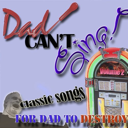 Dad Can't Sing! Classic Songs For Dad To Destroy Volume 2 Various Artists