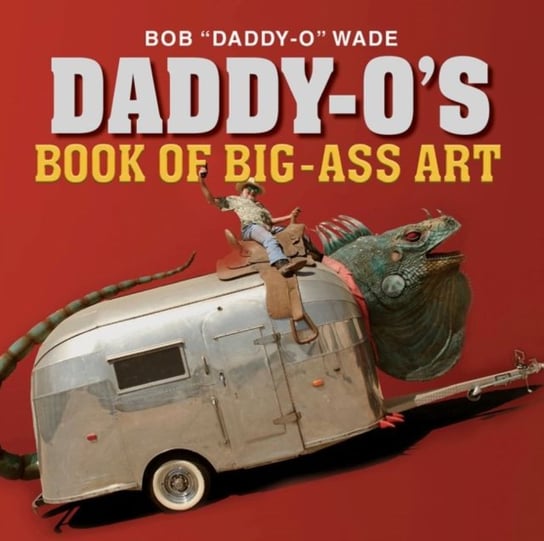 Daddy-Os Book of Big-Ass Art Bob Wade
