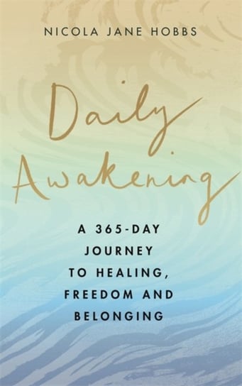 Daily Awakening. A 365-day journey to healing, freedom and belonging Nicola Jane Hobbs