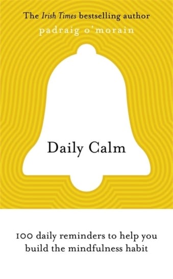 Daily Calm. 100 daily reminders to help you build the mindfulness habit Padraig O'Morain