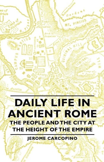 Daily Life in Ancient Rome - The People and the City at the Height of the Empire Carcopino Jerome