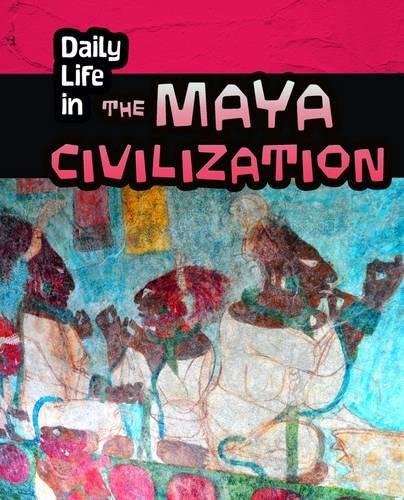 Daily Life in the Maya Civilization Nick Hunter