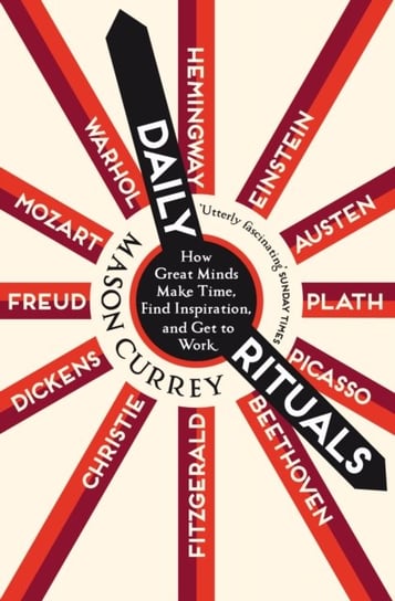 Daily Rituals. How Great Minds Make Time, Find Inspiration, and Get to Work Currey Mason