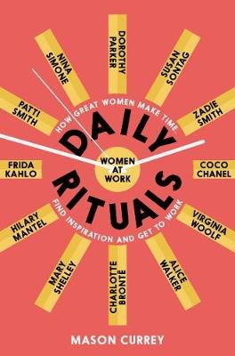 Daily Rituals Women at Work: How Great Women Make Time, Find Inspiration, and Get to Work Currey Mason
